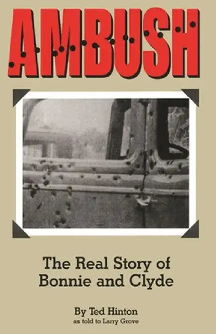 Ambush: The Real Story of Bonnie and Clyde by Ted Hinton