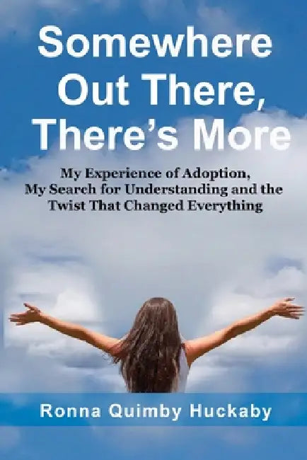 Somewhere Out There, There's More: My Experience of Adoption, My Search for Understanding and the Twist That Changed Everything by Ronna Quimby Huckaby