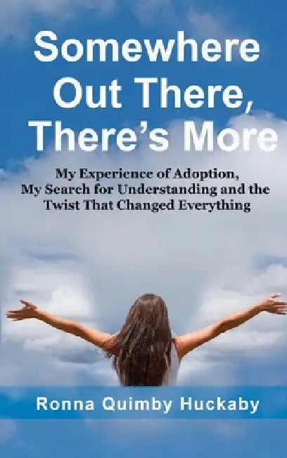 Somewhere Out There, There's More: My Experience of Adoption, My Search for Understanding and the Twist That Changed Everything by Ronna Quimby Huckaby