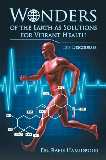 Wonders of the Earth as Solutions for Vibrant Health: Ten Discourses by Rafie Hamidpour