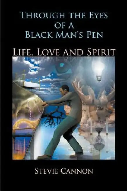 Through the Eyes of a Black Man's Pen: Life, Love, and Spirit by Stevie Cannon