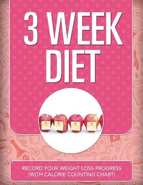 3 Week Diet: Record Your Weight Loss Progress (with Calorie Counting Chart) by Speedy Publishing LLC