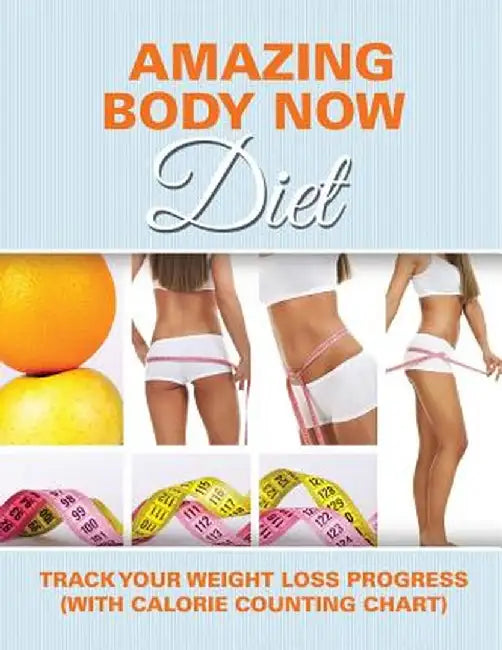 Amazing Body Now Diet: Track Your Weight Loss Progress (with Calorie Counting Chart) by Speedy Publishing LLC