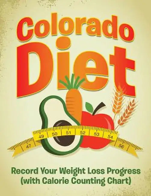 Colorado Diet: Record Your Weight Loss Progress (with Calorie Counting Chart) by Speedy Publishing LLC