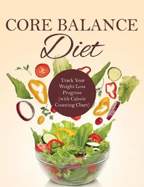 Core Balance Diet: Track Your Weight Loss Progress (with Calorie Counting Chart) by Speedy Publishing LLC