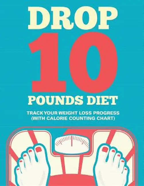 Drop 10 Pounds Diet: Track Your Weight Loss Progress (with Calorie Counting Chart) by Speedy Publishing LLC