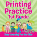 Printing Practice 1st Grade: Easy Learning Fun for Kids by Speedy Publishing LLC
