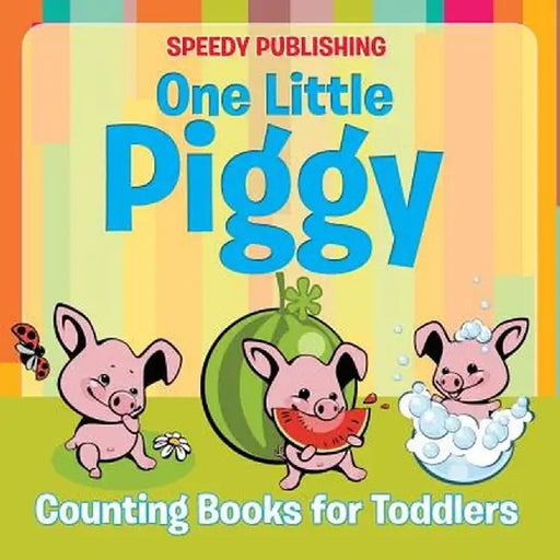 One Little Piggy: Counting Books for Toddlers by Speedy Publishing LLC
