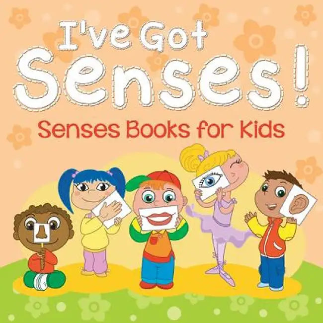 I've Got Senses!: Senses Books for Kids by Speedy Publishing LLC