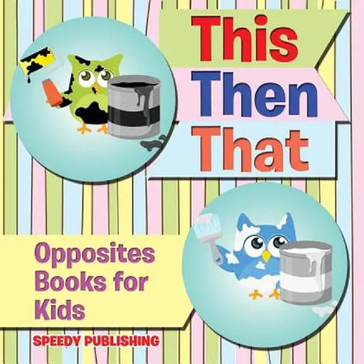 This Then That: Opposites Books for Kids by Speedy Publishing LLC