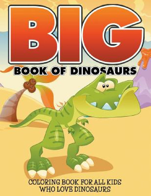 Big Book Of Dinosaurs: Coloring Book For All Kids Who Love Dinosaurs by Bowe Packer