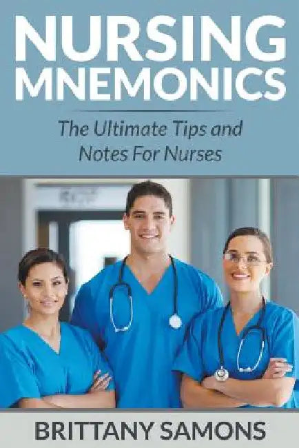 Nursing Mnemonics: The Ultimate Tips and Notes For Nurses by Samons, Brittany