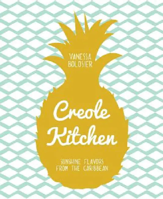 Creole Kitchen: Sunshine Flavors from the Caribbean by Vanessa Bolosier