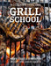 Grill School: 150+ Recipes & Essential Lessons for Cooking on Fire by David Joachim