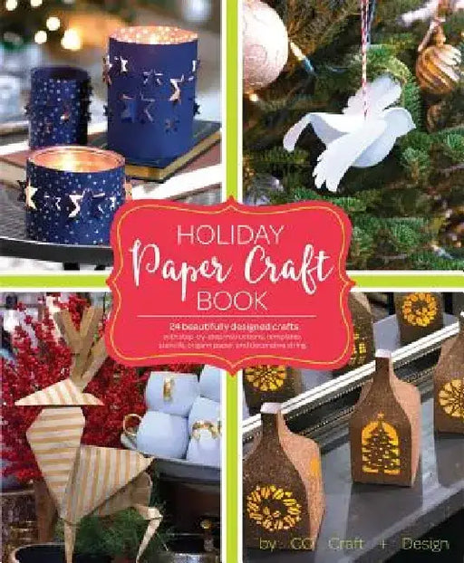 Holiday Paper Crafts: Create Over 25 Beautifully Designed Holiday Craft Decorations for Your Home by Larimer Craft &. Design