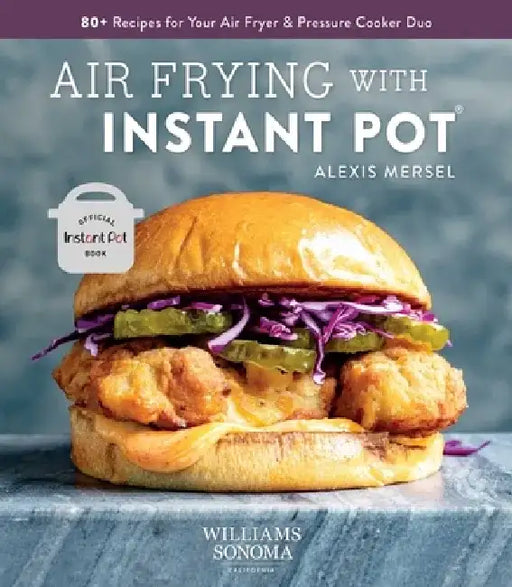 Air Frying with Instant Pot: 80+ Recipes for Your Air Fryer & Pressure Cooker Duo by Alexis Mersel