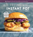 Air Frying with Instant Pot: 80+ Recipes for Your Air Fryer & Pressure Cooker Duo by Alexis Mersel
