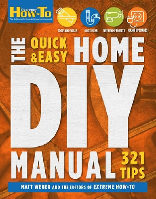 Quick & Easy Home DIY Manual: 324 Tips by Matt Weber