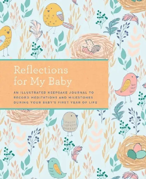 Reflections for My Baby: An Illustrated Keepsake Journal to Record Meditations and Milestones During Your Baby's First Year of Life by Weldon Owen