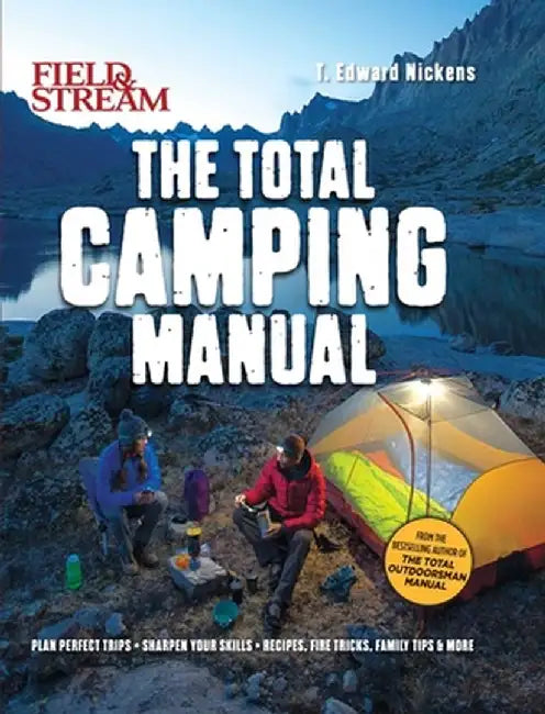 Field & Stream: The Total Family Camping Manual: Camping Guide Book Family Activity Family Camping Camping and Fishing Outdoor Life by T. Edward Nickens