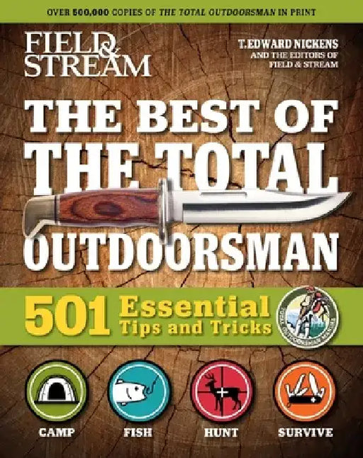 Field & Stream: Best of Total Outdoorsman: Survival Handbook Outdoor Survival Gifts for Outdoorsman 501 Essential Tips and Tricks by T. Edward Nickens