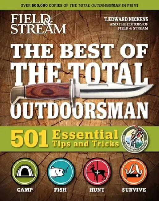 Field & Stream: Best of Total Outdoorsman: Survival Handbook Outdoor Survival Gifts for Outdoorsman 501 Essential Tips and Tricks by T. Edward Nickens