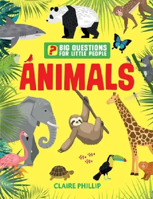 Big Questions for Little People: Animals: Answers All the Questions That Children Like to Ask by Claire Philip