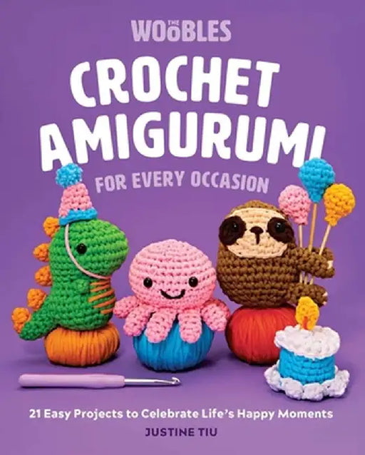 Crochet Amigurumi for Every Occasion (Crochet for Beginners): 21 Easy Projects to Celebrate Life's Happy Moments by Justine Tiu of the Woobles