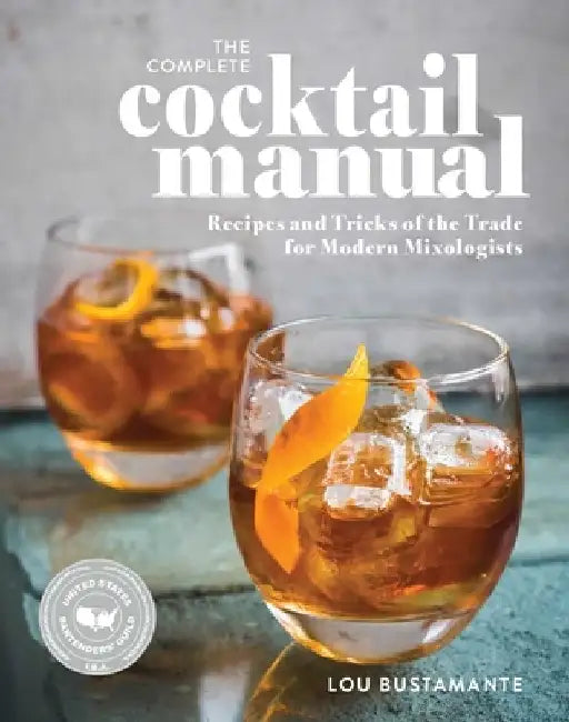 The Complete Cocktail Manual: Recipes and Tricks of the Trade for Modern Mixologists by Lou Bustamante