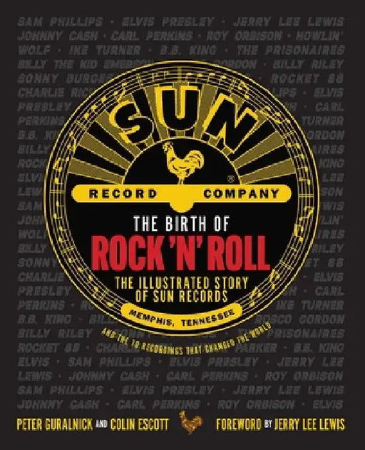 The Birth of Rock 'n' Roll: The Illustrated Story of Sun Records and the 70 Recordings That Changed the World by Peter Guralnick