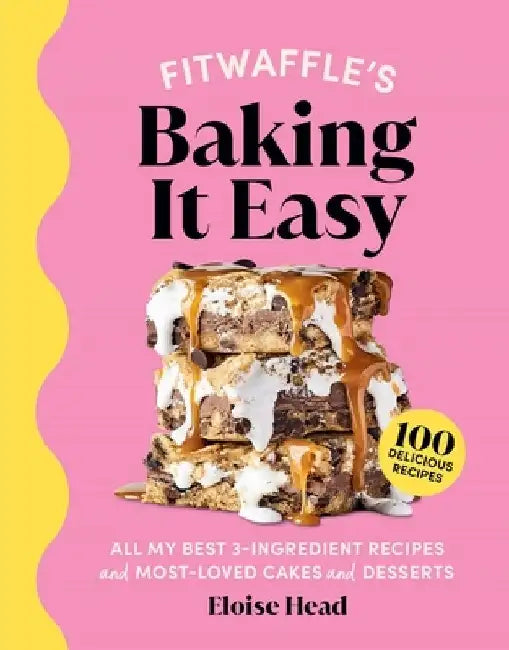 Fitwaffle's Baking It Easy: All My Best 3-Ingredient Recipes and Most-Loved Sweets and Desserts (Easy Baking Recipes, Dessert Recipes, Simple Baki by Eloise Head