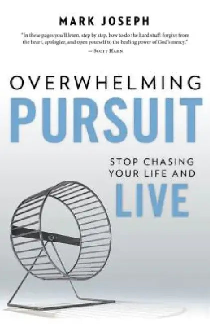 Overwhelming Pursuit: Stop Chasing Your Life and Live by Mark Joseph