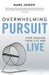 Overwhelming Pursuit: Stop Chasing Your Life and Live by Mark Joseph