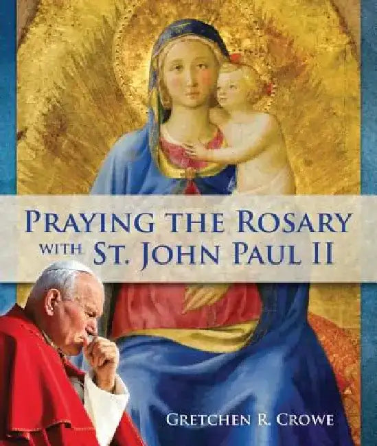 Praying the Rosary with St. John Paul II by Gretchen R. Crowe