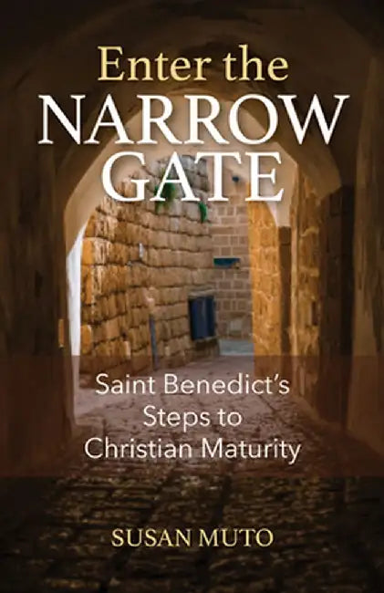 Enter the Narrow Gate: Saint Benedict's Steps to Christian Maturity by Susan Muto