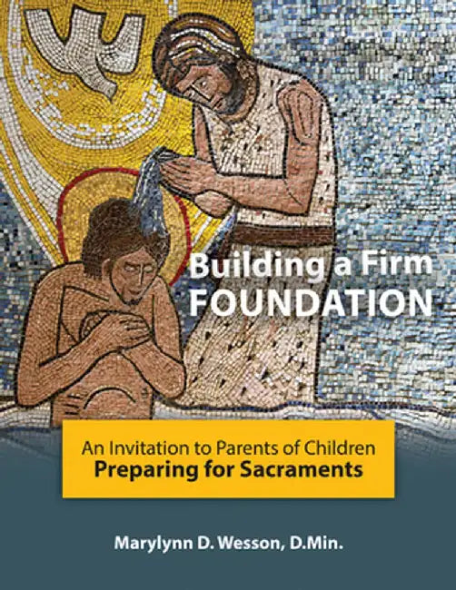 Building a Firm Foundation: An Invitation to Parents of Children Preparing for Sacraments by Wesson D. Min Marylynn D.