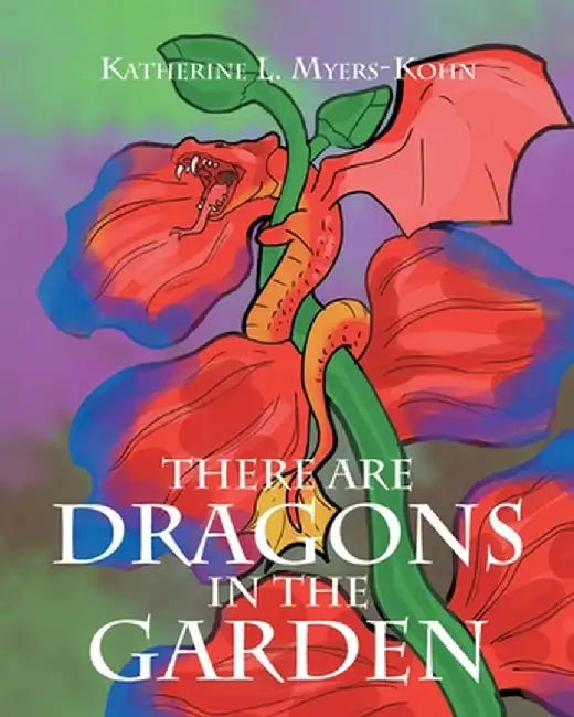 There Are Dragons in the Garden by Katherine L. Myers-Kohn