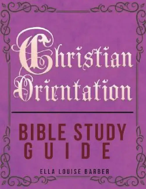 Christian Orientation Bible Study Guide by Ella Louise Barber