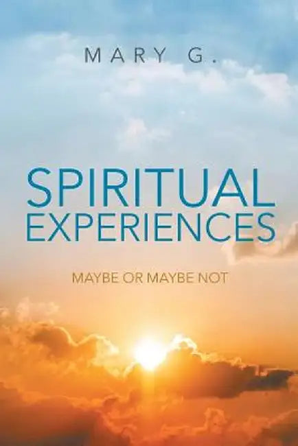Spiritual Experiences: Maybe or Maybe Not by Mary G.