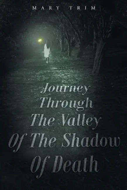Journey Through the Valley of the Shadow of Death by Mary Trim