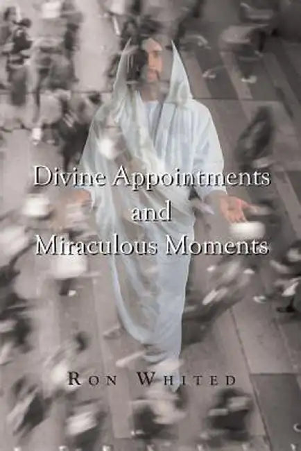Divine Appointments and Miraculous Moments by Ron Whited