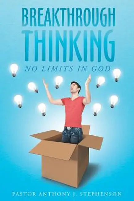 Breakthrough Thinking: No Limits in God by Pastor Anthony J. Stephenson