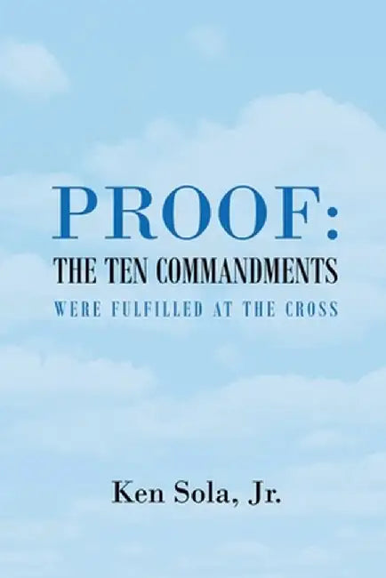 Proof the Ten Commandments Were Fulfilled at the Cross by Ken Sola Jr