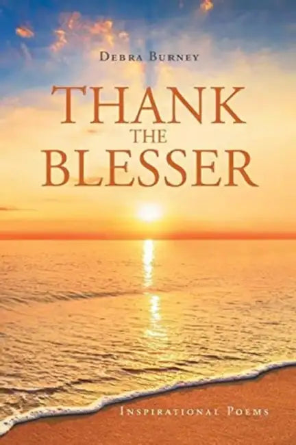 Thank The Blesser: Inspirational Poems by Debra Burney