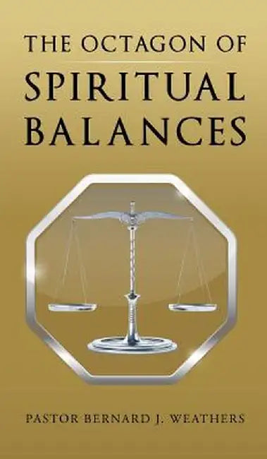 The Octagon of Spiritual Balances by Pastor Bernard J. Weathers