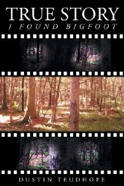 True Story: I Found Big Foot by Dustin Teudhope