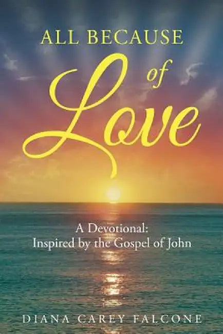 All Because of Love: A Devotional: Inspired by the Gospel of John by Diana Falcone