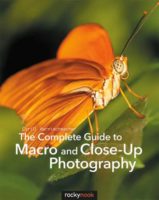 The Complete Guide to Macro and Close-Up Photography by Cyrill Harnischmacher