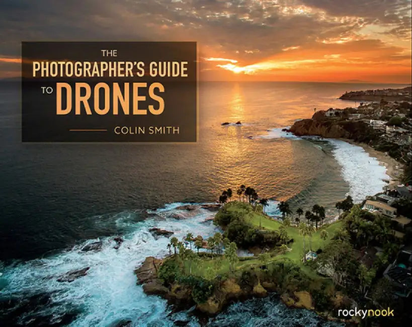 The Photographer's Guide to Drones by Colin Smith