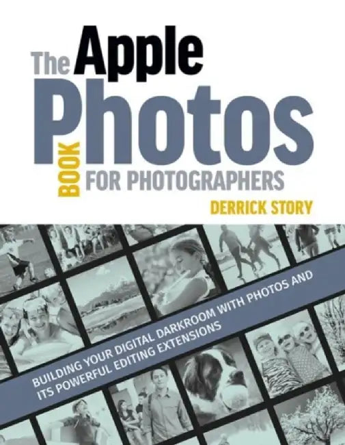 The Apple Photos Book for Photographers: Building Your Digital Darkroom with Photos and Its Powerful Editing Extensions by Derrick Story